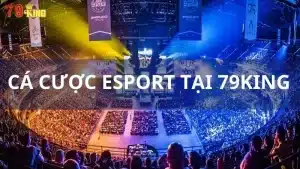 Cá cược Esport tại 79king luôn hot