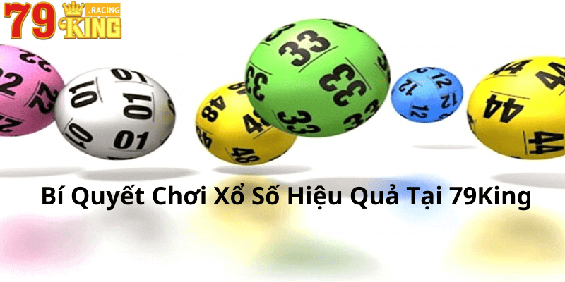 Bí Quyết Chơi Xổ Số Hiệu Quả Tại 79King